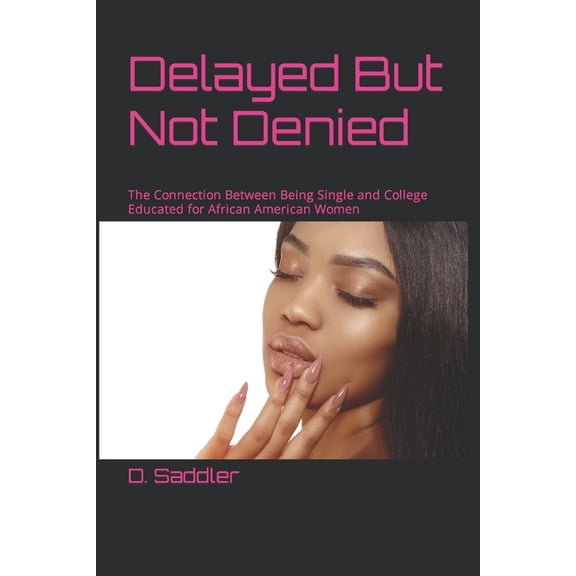 Delayed But Not Denied : The Connection Between Being Single and College Educated for African American Women (Paperback)