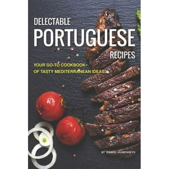 Delectable Portuguese Recipes: Your Go-To Cookbook of Tasty Mediterranean Ideas!