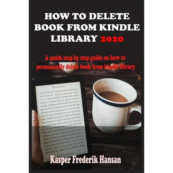 How to Delete Book from Kindle Library 2020: A Complete 2020 Guide On How To Permanently Delete Books From Your Kindle Library With Shortcut, Tricks And Tips (Paperback)