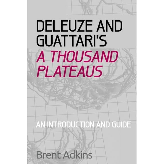 Deleuze and Guattari's a Thousand Plateaus: A Critical Introduction and Guide