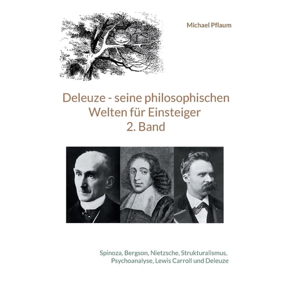 Deleuze - seine philosophischen Welten fr Einsteiger 2. Band: Spinoza, Bergson, Nietzsche, Strukturalismus, Psychoanaly, (Paperback)