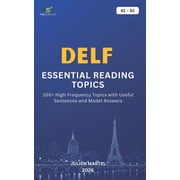 Delf Essential Reading Topics B1- B2 100+ High-Frequency Topics with Useful Sentences and Model Answers, Paperback