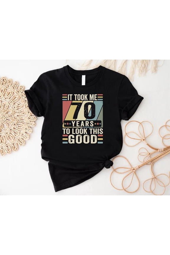 70th Birthday Shirt, 70th Birthday Gift, It Took Me 70 Years To Look This Good, 70 Year Old Shirts, Grandpa Birthday Shirt, Men Birthday Tee
