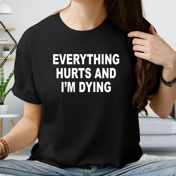 DeliFri Everything Hurts And I'm Dying Shirt, Gift For Sarcasm Lover, Sarcastic Workout T Shirt, Gym Clothing, Cross Fit Tee, Workout T-Shirt