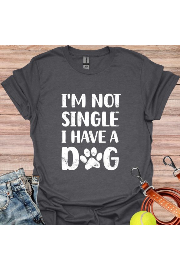 I'm Not Single I Have a Dog Shirt, Dog Shirt, Dogs Tee, Gift For Mom, Dog Shirt, Fur Mama, Dog Mom Shirt, Dog Lover