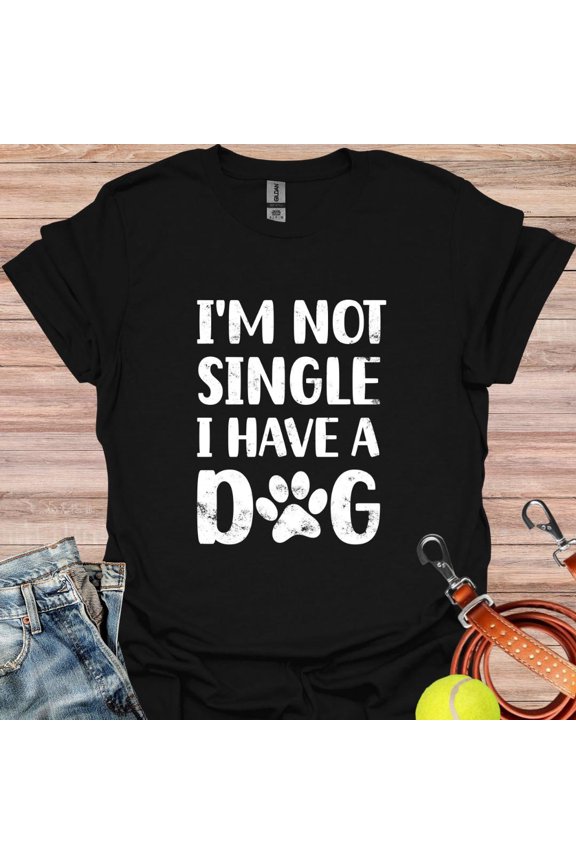 I'm Not Single I Have a Dog Shirt, Dog Shirt, Dogs Tee, Gift For Mom, Fur Mama, Dog Mom Shirt, Dog Lover
