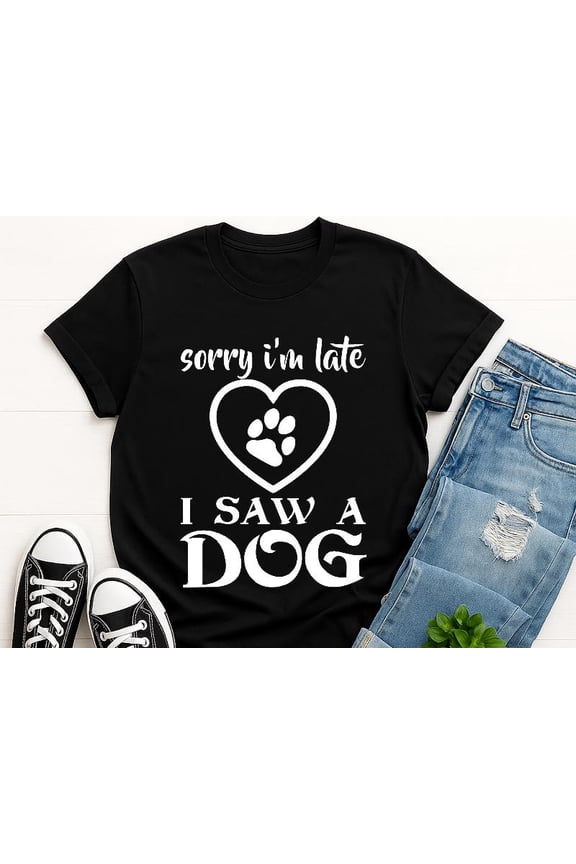 Sorry I'm Late..Saw a Dog T-Shirt | Dog Lover Shirt, Dog Mom/Dog Dad Tee, Dog Humor Shirt, Pet Lover Shirt, Casual Tee, Pet Theme Tee