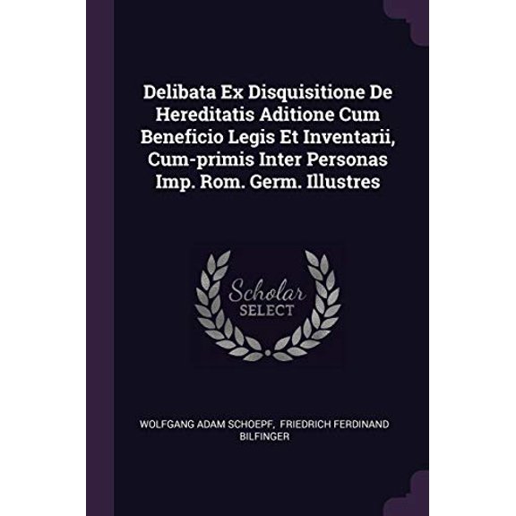 Delibata Ex Disquisitione De Hereditatis Aditione Cum Beneficio Legis Et Inventarii, Cum-primis Inter Personas Imp. Rom. Germ. Illustres (Paperback)