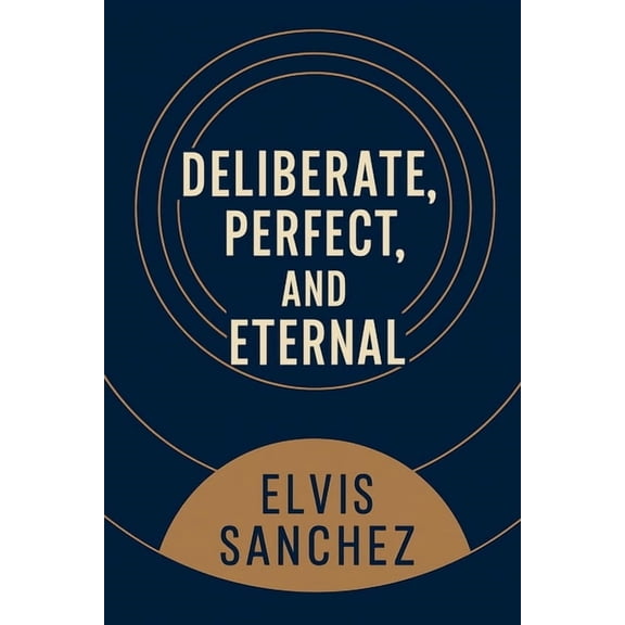 Deliberate, Perfect, and Eternal, (Paperback)