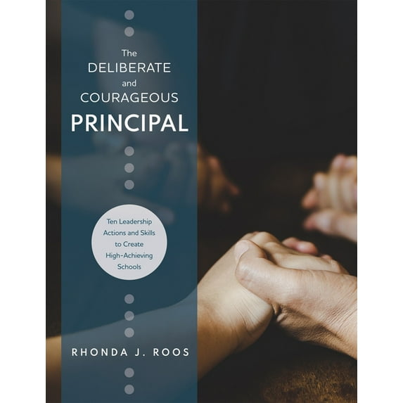 Deliberate and Courageous Principal: Ten Leadership Actions and Skills to Create High-Achieving Schools, (Paperback)