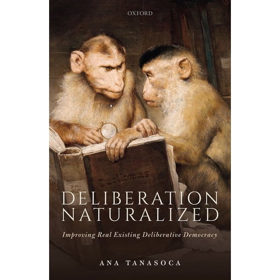 Deliberation Naturalized: Improving Real Existing Deliberative Democracy, (Hardcover)