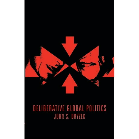 Deliberative Global Politics: Discourse and Democracy in a Divided World (Paperback)