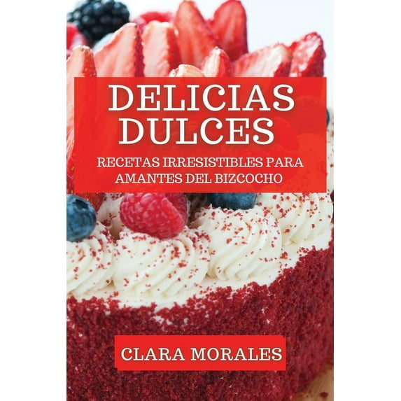 Delicias Dulces: Recetas Irresistibles para Amantes del Bizcocho, (Paperback)