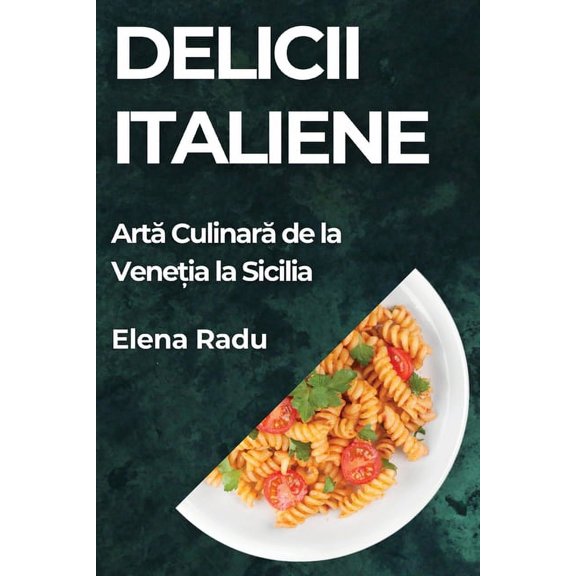 Delicii Italiene: Art Culinar de la Veneia la Sicilia, (Paperback)
