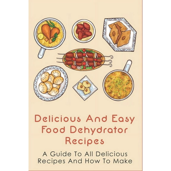 Delicious And Easy Food Dehydrator Recipes: A Guide To All Delicious Recipes And How To Make: Dehydrator Deer Jerky Recipes