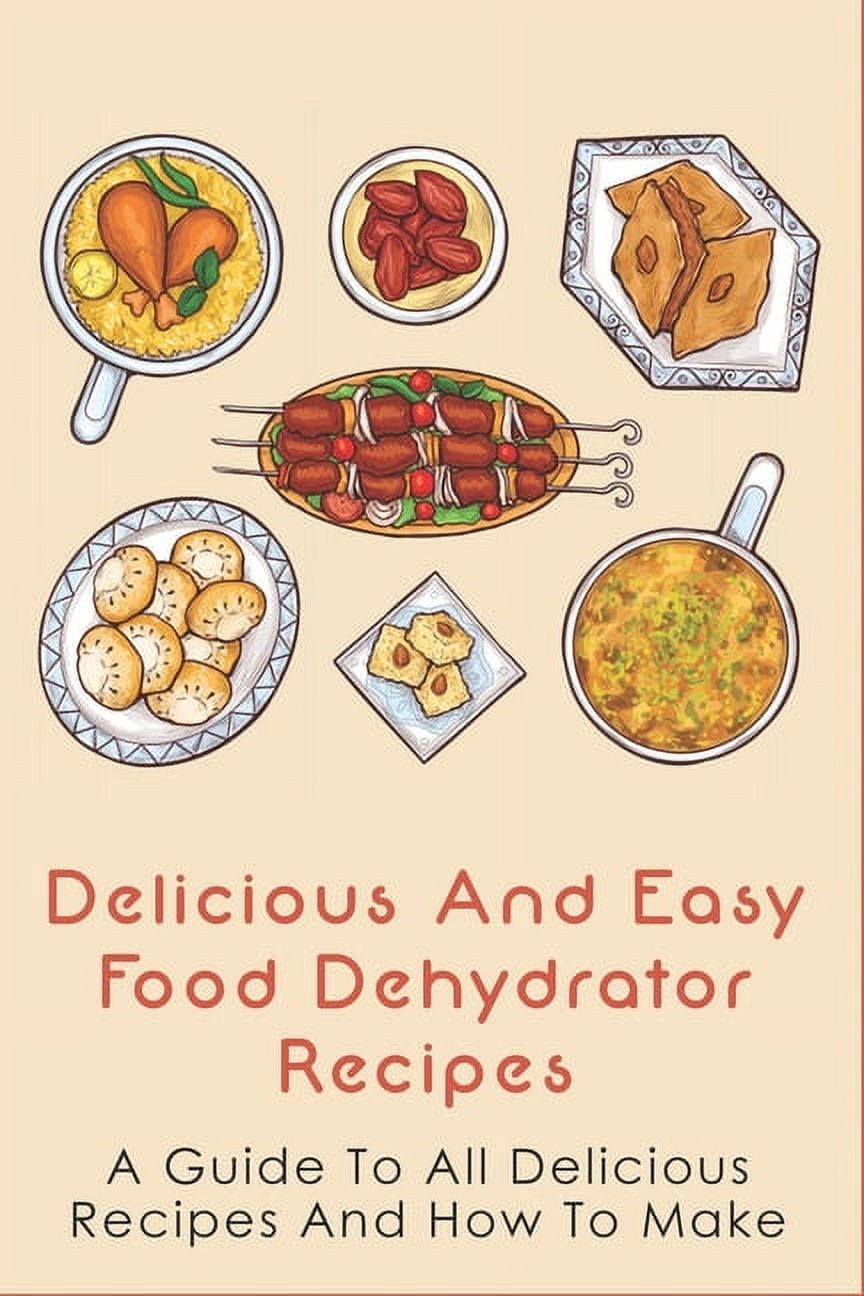 Food Dehydrator Cookbook: Main Course - Quick and Easy to Prepare at Home  Recipes, Step-By-Step Guide to the Best Food Dehydrator Recipes (Paperback)