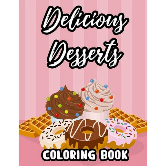 Delicious Desserts Coloring Book : Sweet Treats And Delights In Large Print To Color, Coloring Pages For Beginners, Adults, Seniors (Paperback)