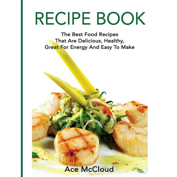 Delicious Healthy Recipes That Are Low F Recipe Book: The Best Food Recipes That Are Delicious, Healthy, Great For Energy And Easy To Make, (Hardcover)