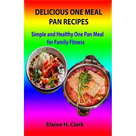 Delicious One Meal Pan Recipes : Simple and Healthy One Pan Meal for Family Fitness (Paperback)