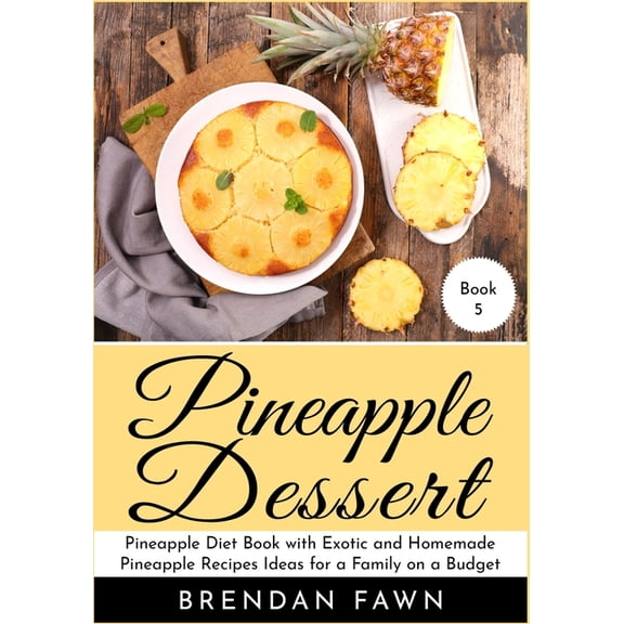 Delicious Pineapple Desserts: Pineapple Dessert: Pineapple Diet Book with Exotic and Homemade Pineapple Recipes Ideas for a Family on a Budget (Paperback)