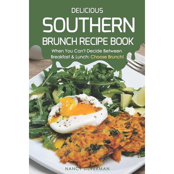 Delicious Southern Brunch Recipe Book: When You Can't Decide Between Breakfast & Lunch: Choose Brunch!