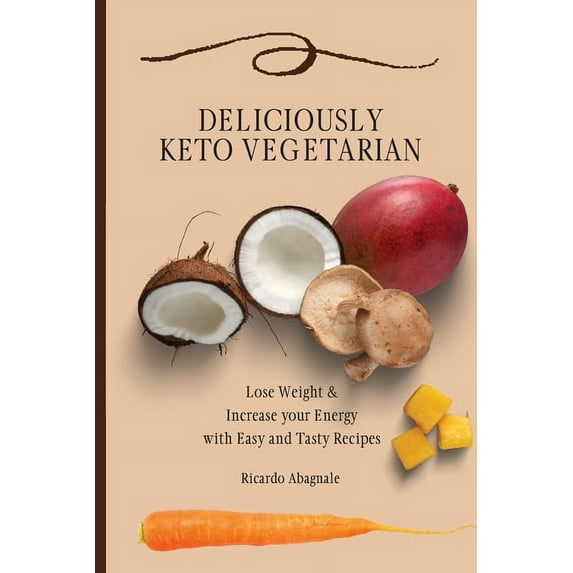 Deliciously Keto Vegetarian: Lose Weight & Increase your Energy with Easy and Tasty Recipes, (Paperback)