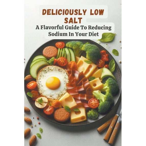 Deliciously Low Salt: A Flavorful Guide To Reducing Sodium In Your Diet (Paperback)