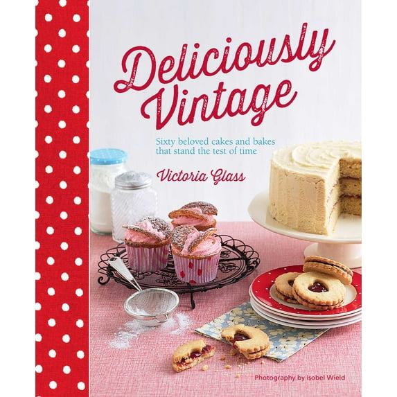 Deliciously Vintage : 60 Beloved Cakes and Bakes That Stand the Test of Time
