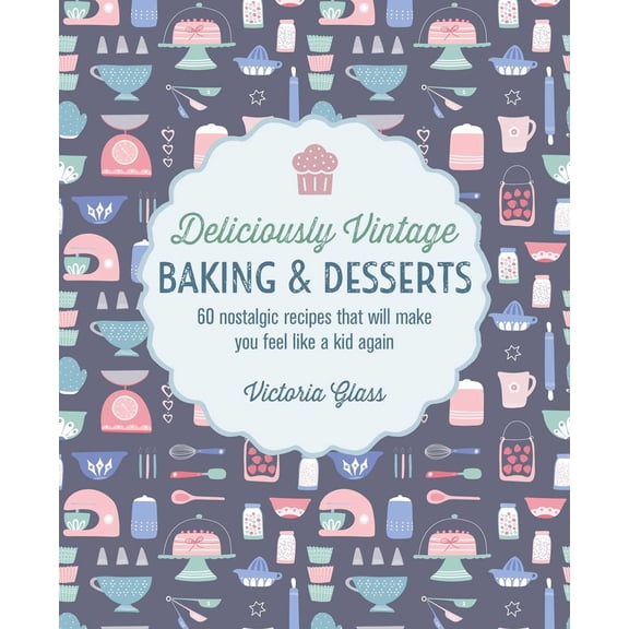 Pre-Owned Deliciously Vintage Baking & Desserts: 60 Nostalgic Recipes That Will Make You Feel Like a Kid Again (Hardcover) 1788795024 9781788795029