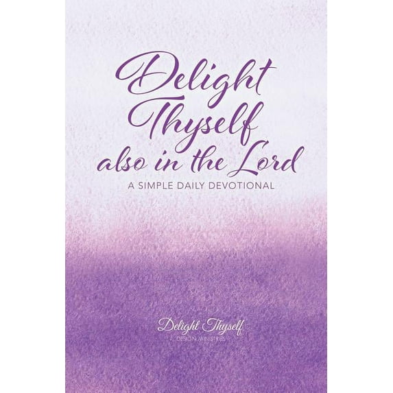 Delight Thyself Also In The Lord: a simple daily devotional, (Paperback)