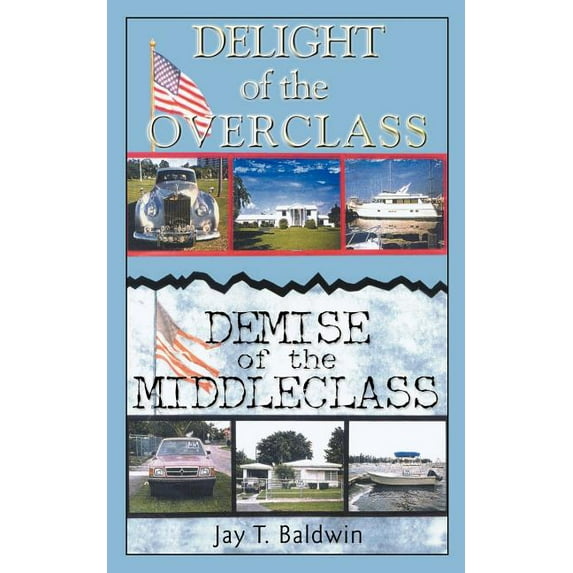 Delight of the Overclass! Demise of the Middleclass!, (Paperback)
