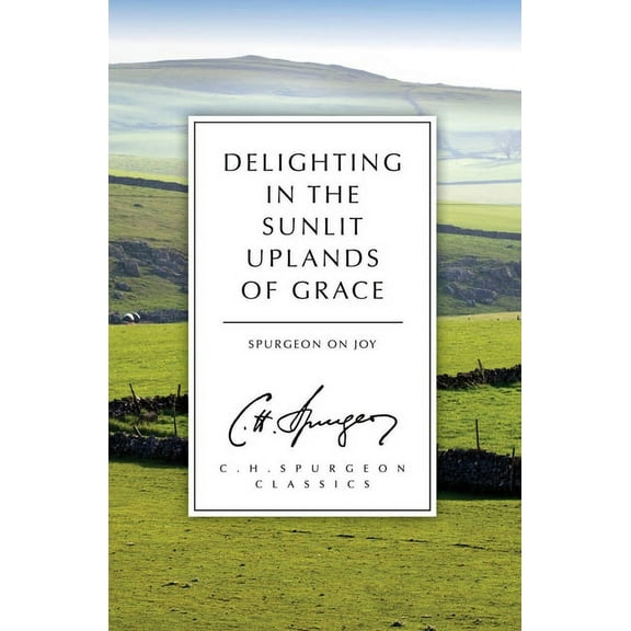 Delighting in the Sunlit Uplands of Grace: Spurgeon on Joy, (Paperback)