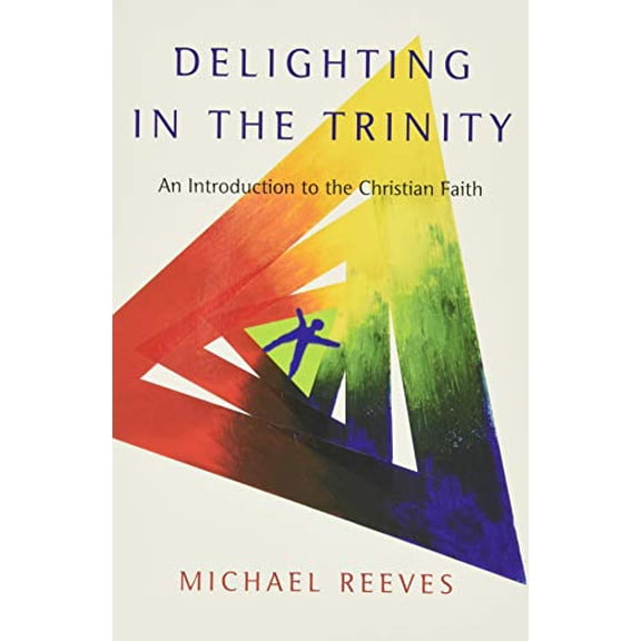 Delighting in the Trinity An Introduction to the Christian Faith
