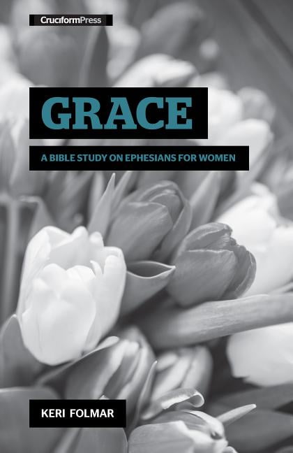 KERI FOLMAR Delighting in the Word Grace: A Bible Study on Ephesians for Women, (Spiral-Bound)