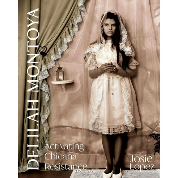 Delilah Montoya: Activating Chicana Resistance, (Paperback)