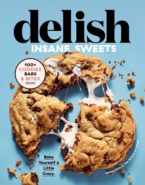 EDITORS OF DELISH; JOANNA SALTZ Delish Insane Sweets: Bake Yourself a Little Crazy: 100+ Cookies, Bars, Bites, and Treats, (Hardcover)