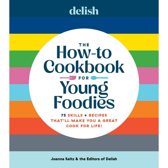 Delish the How-To Cookbook for Young Foodies: Every Skill, Tip & Trick You Need to Be a Great Cook for Life, (Hardcover)