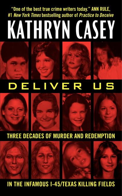 KATHRYN CASEY Deliver Us: Three Decades of Murder and Redemption in the Infamous I-45/Texas Killing Fields, (Paperback)