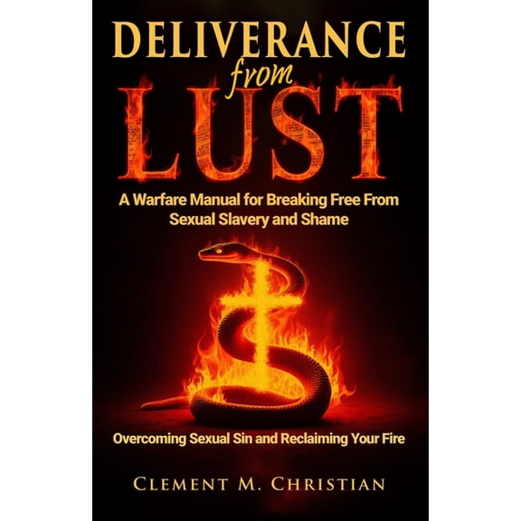 Casting Out Demons in Jesus Name Deliverance From Lust: A Warfare Manual for Breaking Free From Sexual Slavery and Shame: Overcoming Sexual Sin and Recla, Book 1, (Paperback)