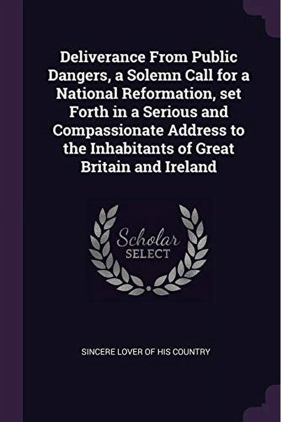 Deliverance From Public Dangers, a Solemn Call for a National Reformation, set Forth in a Serious and Compassionate Address to the Inhabitants of Great Britain and Ireland (Paperback)