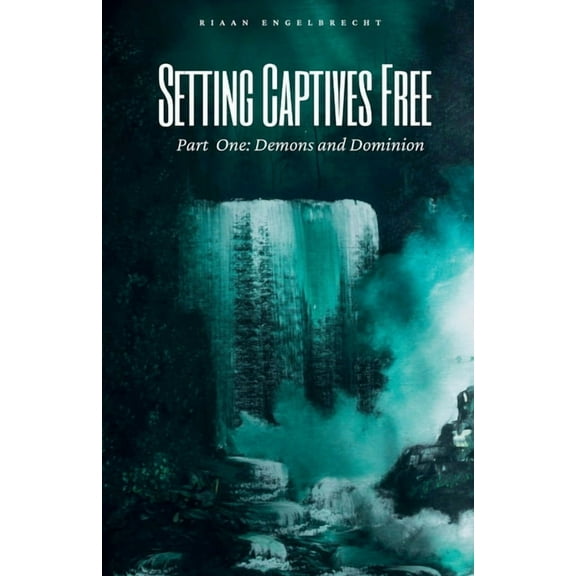 Deliverance Setting Captives Free Part One: Dominion and Demons, Book 1, (Paperback)