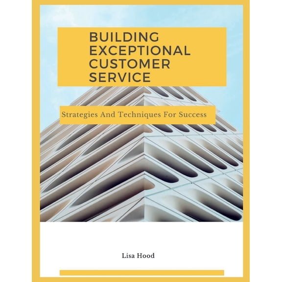 Delivering Exceptional Customer Service : Strategies and techniques for success (Paperback)