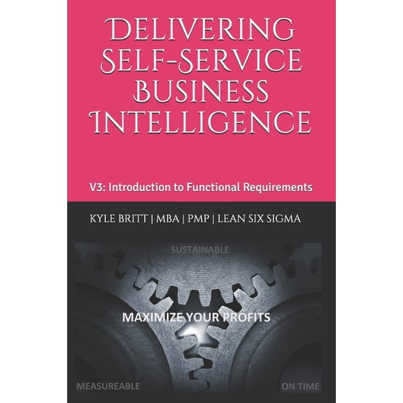 Delivering Self-Service Business Intelligence : Volume 3: Introduction to the Functional Requirements Document (Paperback)
