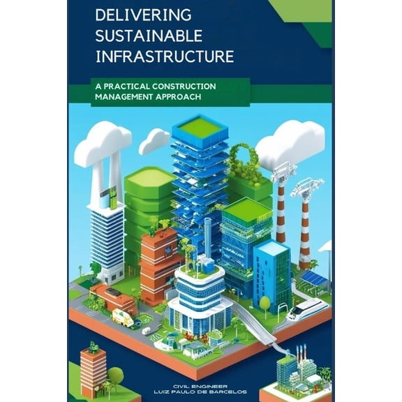 Delivering Sustainable Infrastructure: A Practical Construction Management Approach, (Paperback)