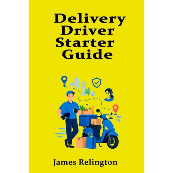 Delivery Driver Starter Guide: Routes, Safety, and Customer Service, (Paperback)