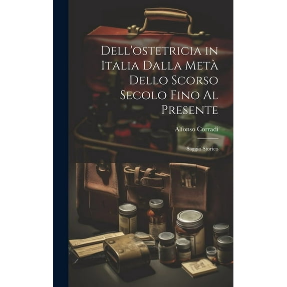 Dell'ostetricia in Italia Dalla Metà Dello Scorso Secolo Fino Al Presente: Saggio Storico (Hardcover)