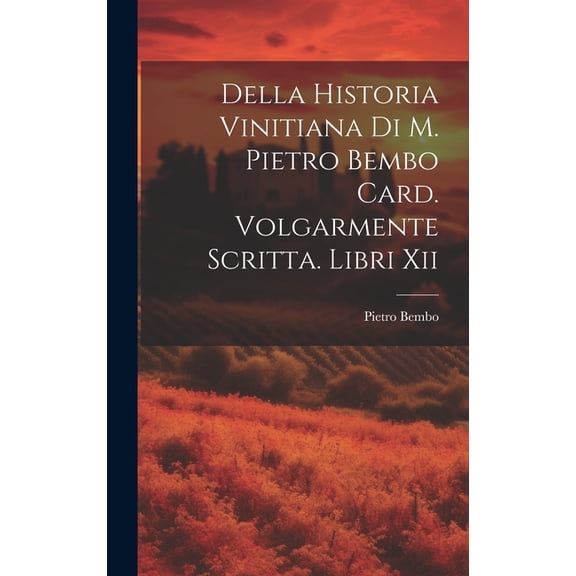 Della Historia Vinitiana Di M. Pietro Bembo Card. Volgarmente Scritta. Libri Xii (Hardcover)