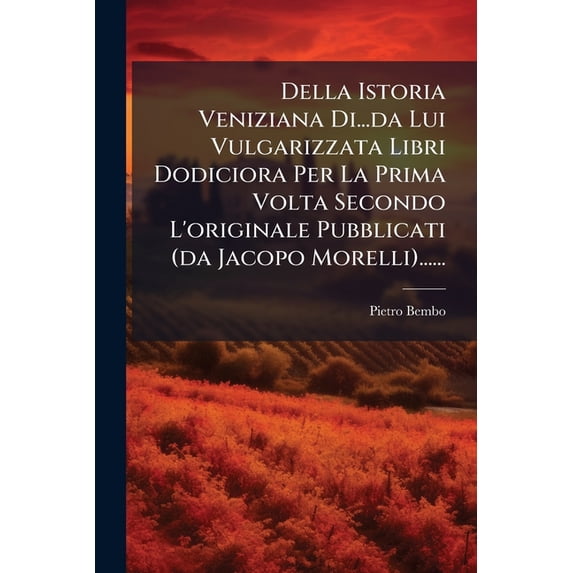Della Istoria Veniziana Di...da Lui Vulgarizzata Libri Dodiciora Per La Prima Volta Secondo L'originale Pubblicati (da Jacopo Morelli)...... (Paperback)