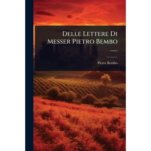 Delle Lettere Di Messer Pietro Bembo ......, (Paperback)