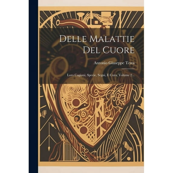 Delle Malattie Del Cuore: Loro Cagioni, Specie, Segni, E Cura, Volume 2... (Paperback)